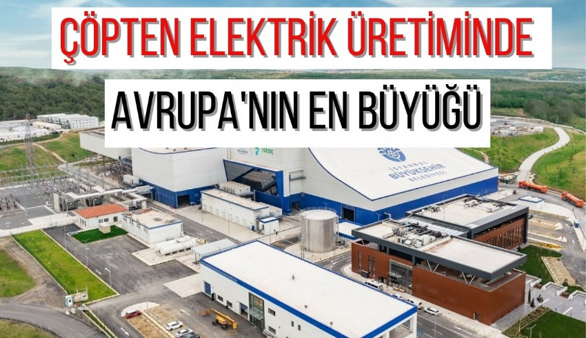 2,5 milyon İstanbullunun bir yıllık elektriği çöpten 